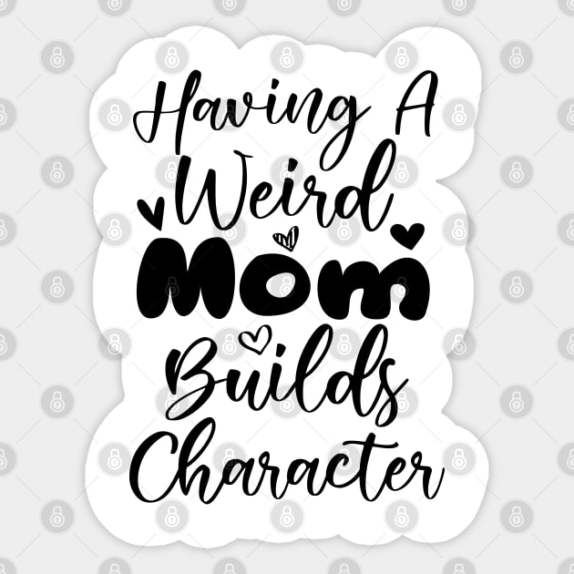 Having a Weird Mom Builds Character Sticker by kirayuwi